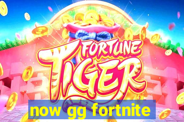 now gg fortnite